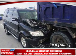 KECELAKAAN MEMATIKAN DI SUKABUMI SOPIR TRUK JADI TERSANGKA ATAS KEMATIAN 4 PENUMPANG