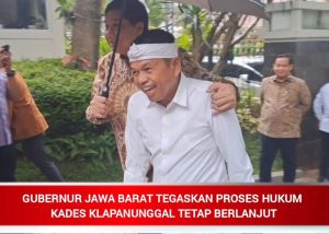 GUBERNUR JAWA BARAT TEGASKAN PROSES HUKUM KADES KLAPANUNGGAL TETAP BERLANJUT